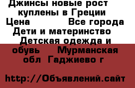 Джинсы новые рост 116 куплены в Греции › Цена ­ 1 000 - Все города Дети и материнство » Детская одежда и обувь   . Мурманская обл.,Гаджиево г.